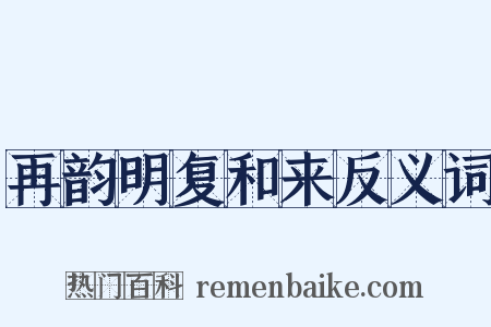 再韵明复和来反义词是什么意思的图片